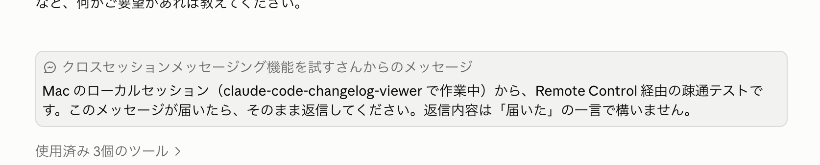 `SendMessage`ツールを拡張し、他マシンで稼働中のRemote Controlセッションに対して名前で直接会話を開始できるようにしました(これまでは受信後の返信のみ可能で、`ListAgents`で`name [ref]`として表示されます)。